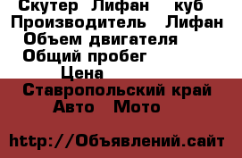 Скутер. Лифан 150куб › Производитель ­ Лифан › Объем двигателя ­ 150 › Общий пробег ­ 19 000 › Цена ­ 23 500 - Ставропольский край Авто » Мото   